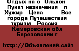 Отдых на о. Ольхон › Пункт назначения ­ п. Хужир › Цена ­ 600 - Все города Путешествия, туризм » Россия   . Кемеровская обл.,Березовский г.